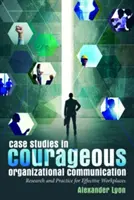 Esettanulmányok a bátor szervezeti kommunikációról; Kutatás és gyakorlat a hatékony munkahelyek érdekében - Case Studies in Courageous Organizational Communication; Research and Practice for Effective Workplaces