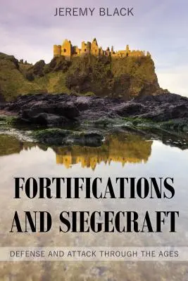 Erődítések és ostromtechnika: Védekezés és támadás az idők folyamán - Fortifications and Siegecraft: Defense and Attack Through the Ages