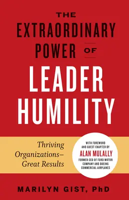 A vezetői alázat rendkívüli ereje: Virágzó szervezetek és nagyszerű eredmények - The Extraordinary Power of Leader Humility: Thriving Organizations & Great Results