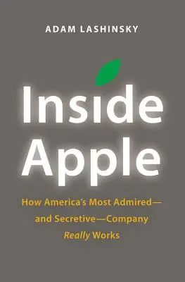 Az Apple belsejében: Apple: Hogyan működik Amerika legcsodáltabb - és legtitkosabb - vállalata valójában? - Inside Apple: How America's Most Admired - And Secretive - Company Really Works