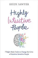 Magasan intuitív emberek - 7 jobb agyféltekés tulajdonság, amelyek megváltoztatják az intuitív-érzékeny emberek életét - Highly Intuitive People - 7 Right-Brain Traits to Change the Lives of Intuitive-Sensitive People