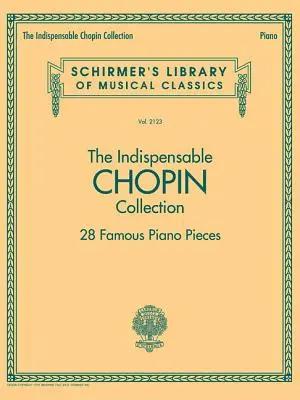 A nélkülözhetetlen Chopin gyűjtemény - 28 híres zongoradarab: Schirmer's Library of Musical Classics Vol. 2123 - The Indispensable Chopin Collection - 28 Famous Piano Pieces: Schirmer's Library of Musical Classics Vol. 2123