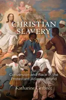 Keresztény rabszolgaság: A protestáns atlanti világban: megtérés és faji hovatartozás - Christian Slavery: Conversion and Race in the Protestant Atlantic World