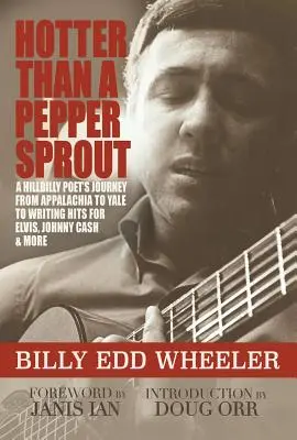 Forróbb, mint a borscsíra: A Hillbilly Poet's Journey from Appalachia to Yale to Writing Hits for Elvis, Johnny Cash & More - Hotter Than a Pepper Sprout: A Hillbilly Poet's Journey from Appalachia to Yale to Writing Hits for Elvis, Johnny Cash & More