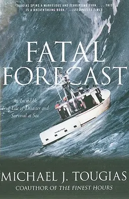 Végzetes előrejelzés: Egy hihetetlen igaz történet a katasztrófáról és a túlélésről a tengeren - Fatal Forecast: An Incredible True Tale of Disaster and Survival at Sea