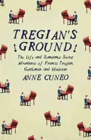 Tregian's Ground: Francis Tregian, az úriember és zenész élete és néha titkos kalandjai - Tregian'S Ground: The Life and Sometimes Secret Adventures of Francis Tregian, Gentleman and Musician