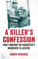 A gyilkos vallomása - Hogyan vezettem bíróság elé a lányom gyilkosát - Killer's Confession - How I Brought My Daughter's Murderer to Justice