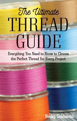 A végső fonalkalauz: Minden, amit tudni kell a tökéletes cérna kiválasztásához minden projekthez - The Ultimate Thread Guide: Everything You Need to Know to Choose the Perfect Thread for Every Project