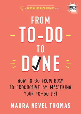 A tennivalóktól a készre: Hogyan válj elfoglaltból produktívvá a teendőid listájának kezelésével - From To-Do to Done: How to Go from Busy to Productive by Mastering Your To-Do List