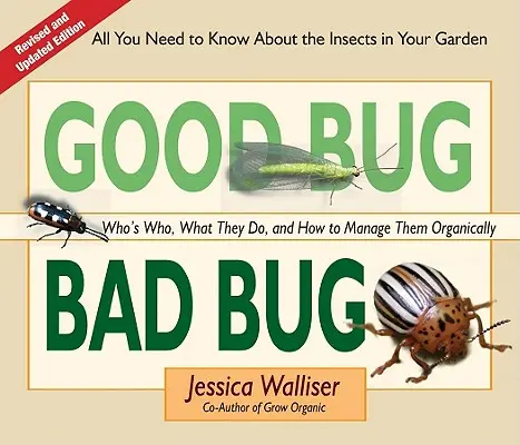 Good Bug Bad Bug: Ki kicsoda, mit csinál, és hogyan kezeljük őket organikusan - Good Bug Bad Bug: Who's Who, What They Do, and How to Manage Them Organically