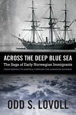 A mélykék tengeren túl: A korai norvég bevándorlók története - Across the Deep Blue Sea: The Saga of Early Norwegian Immigrants