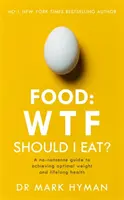 Ételek: Mit kellene ennem? - Az optimális testsúly és az egész életen át tartó egészség eléréséhez vezető, nem túl szigorú útmutató - Food: WTF Should I Eat? - The no-nonsense guide to achieving optimal weight and lifelong health