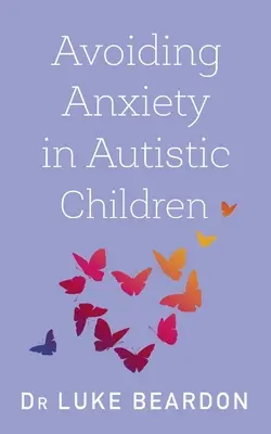 A szorongás elkerülése autista gyermekeknél: Útmutató az autista jóléthez - Avoiding Anxiety in Autistic Children: A Guide for Autistic Wellbeing