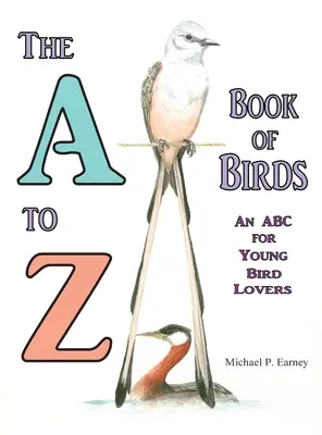 Az A-tól Z-ig tartó madárkönyv, ABC a madarak fiatal szerelmeseinek - The A to Z Book of Birds, An ABC for Young Bird Lovers