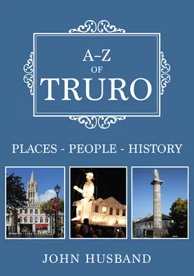 A-Z of Truro: Helyek-emberek-történelem - A-Z of Truro: Places-People-History