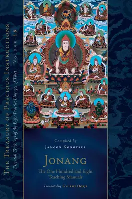 Jonang: A száznyolc tanítási kézikönyv: Tibet Nyolc Gyakorlati Vonalának alapvető tanításai, 18. kötet (A drága kincsek kincsei). - Jonang: The One Hundred and Eight Teaching Manuals: Essential Teachings of the Eight Practice Lineages of Tibet, Volume 18 (the Trea Sury of Precious