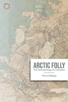 Sarkvidéki őrület: A téveszme antropológiája - Arctic Madness: The Anthropology of a Delusion