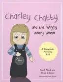 Charley Chatty és a Wiggly Worry Worm: A történet a bizonytalanságról és a figyelemfelkeltésről - Charley Chatty and the Wiggly Worry Worm: A Story about Insecurity and Attention-Seeking