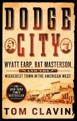 Dodge City: Wyatt Earp, Bat Masterson és az amerikai nyugat leggonoszabb városa - Dodge City: Wyatt Earp, Bat Masterson, and the Wickedest Town in the American West