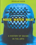 Zaj, víz, hús: A hang története a művészetekben - Noise, Water, Meat: A History of Sound in the Arts