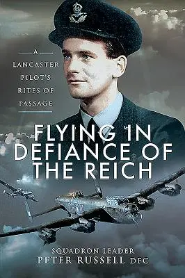 Repülés a birodalommal dacolva: Egy Lancaster-pilóta útkeresési rítusa - Flying in Defiance of the Reich: A Lancaster Pilot's Rites of Passage