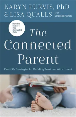 The Connected Parent: Valós életbeli stratégiák a bizalom és a kötődés kiépítésére - The Connected Parent: Real-Life Strategies for Building Trust and Attachment