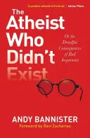 Az ateista, aki nem létezett, avagy: a rossz érvek szörnyű következményei - The Atheist Who Didn't Exist Or: the Dreadful Consequences of Bad Arguments