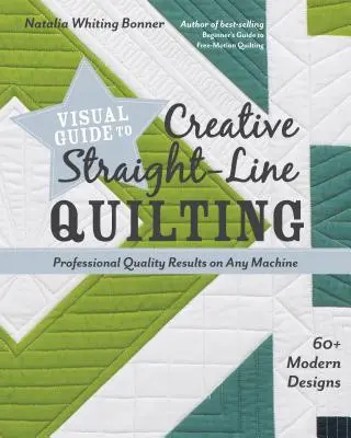 Vizuális útmutató a kreatív egyenes vonalú steppeléshez: Professzionális minőségű eredmények bármilyen géppel; 60+ modern minta - Visual Guide to Creative Straight-Line Quilting: Professional-Quality Results on Any Machine; 60+ Modern Designs