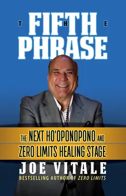 Az ötödik mondat: A következő Ho'oponopono és a Zero Limits gyógyító szakasza - The Fifth Phrase: The Next Ho'oponopono and Zero Limits Healing Stage