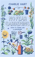 Nincs félelem a kertészkedésben: Hogyan gondolkodjunk úgy, mint egy kertész - No Fear Gardening: How to Think Like a Gardener