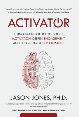 Aktivátor: Agytudományok használata a motiváció fokozására, az elkötelezettség elmélyítésére és a teljesítmény feltöltésére - Activator: Using Brain Science to Boost Motivation, Deepen Engagement, and Supercharge Performance