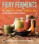 Tüzes erjesztések: 70 izgató recept forró szószokhoz, fűszeres chutney-khoz, csípős kimcsikhez és más lángoló erjesztett fűszerekhez - Fiery Ferments: 70 Stimulating Recipes for Hot Sauces, Spicy Chutneys, Kimchis with Kick, and Other Blazing Fermented Condiments