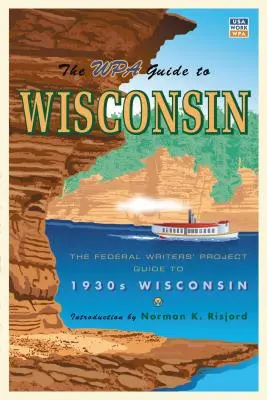 A WPA útmutató Wisconsinhoz: A szövetségi írói projekt útikalauz az 1930-as évek Wisconsinjába - The WPA Guide to Wisconsin: The Federal Writers' Project Guide to 1930s Wisconsin