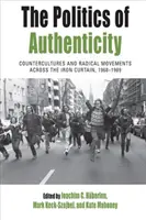 A hitelesség politikája: Ellenkultúrák és radikális mozgalmak a vasfüggönyön túl, 1968-1989 - The Politics of Authenticity: Countercultures and Radical Movements Across the Iron Curtain, 1968-1989