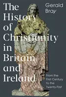 A kereszténység története Nagy-Britanniában és Írországban: Az első századtól a huszonegyedik századig - The History of Christianity in Britain and Ireland: From the First Century to the Twenty-First