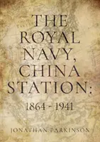 Királyi haditengerészet, kínai állomás: 1864 - 1941 - a főparancsnokok életén keresztül - Royal Navy, China Station: 1864 - 1941 - As seen through the lives of the Commanders in Chief