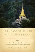 A könyörület hűvös árnyékában: A Buddha elvarázsolt világa a dzsungelben - In the Cool Shade of Compassion: The Enchanted World of the Buddha in the Jungle