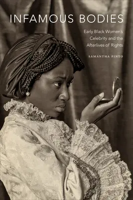 Infamous Bodies: A korai fekete nők híressége és a jogok utóélete - Infamous Bodies: Early Black Women's Celebrity and the Afterlives of Rights