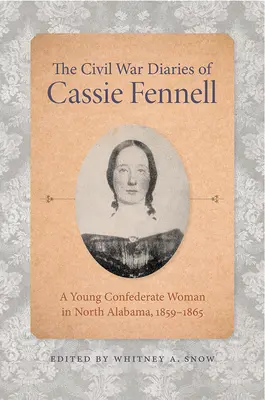 Cassie Fennell polgárháborús naplói: Egy fiatal konföderációs nő Észak-Alabamában, 1859-1865 - The Civil War Diaries of Cassie Fennell: A Young Confederate Woman in North Alabama, 1859-1865