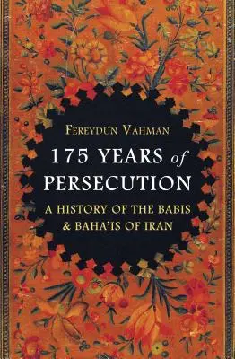 175 év üldöztetés: Az iráni bábik és bahá'iak története - 175 Years of Persecution: A History of the Babis and Baha'is of Iran