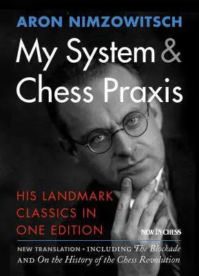 My System & Chess Praxis: Klasszikusok egy kiadásban - My System & Chess Praxis: His Landmark Classics in One Edition