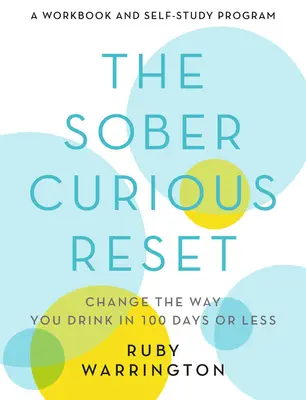 A józan kíváncsi visszaállítás: Változtasd meg az ivásodat 100 nap vagy kevesebb alatt - The Sober Curious Reset: Change the Way You Drink in 100 Days or Less