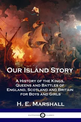 A mi szigetünk története: Anglia, Skócia és Nagy-Britannia királyainak, királynőinek és csatáinak története fiúknak és lányoknak - Our Island Story: A History of the Kings, Queens and Battles of England, Scotland and Britain for Boys and Girls