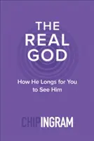 Az igazi Isten: Hogyan vágyik arra, hogy meglásd Őt - The Real God: How He Longs for You to See Him