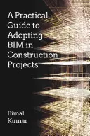 Gyakorlati útmutató a Bim elfogadásához az építési projektekben - A Practical Guide to Adopting Bim in Construction Projects