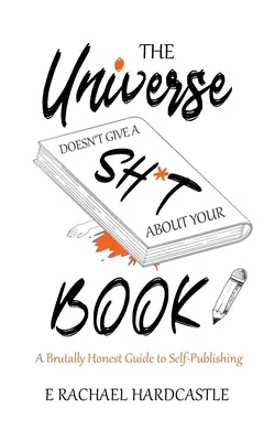 Az univerzum leszarja a könyvedet - The Universe Doesn't Give A Sh*t About Your Book