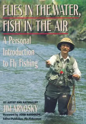 Legyek a vízben, halak a levegőben: Személyes bevezetés a legyes horgászatba - Flies in the Water, Fish in the Air: A Personal Introduction to Fly-Fishing