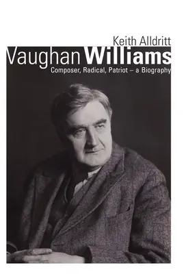 Vaughan Williams: Williams Williams: Zeneszerző, radikális, hazafi - életrajz - Vaughan Williams: Composer, Radical, Patriot - A Biography