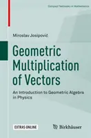 Vektorok geometriai szorzása: Bevezetés a geometriai algebrába a fizikában - Geometric Multiplication of Vectors: An Introduction to Geometric Algebra in Physics