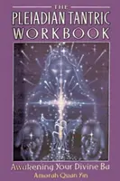 A plejádi tantrikus munkafüzet: Awakening Your Divine Ba - The Pleiadian Tantric Workbook: Awakening Your Divine Ba